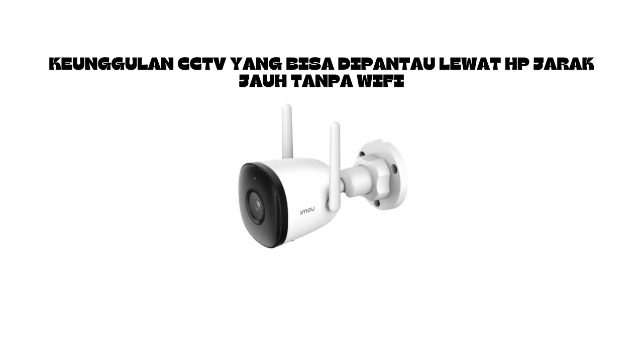 CCTV-yang-Bisa-Dipantau-Lewat-HP-Jarak-Jauh-Tanpa-WiFi